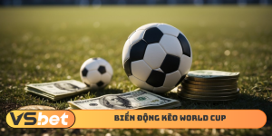Biến động kèo World Cup