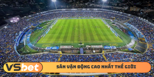 Sân vận động cao nhất thế giới