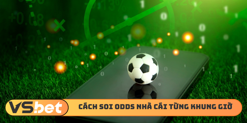 Cách soi odds nhà cái từng khung giờ