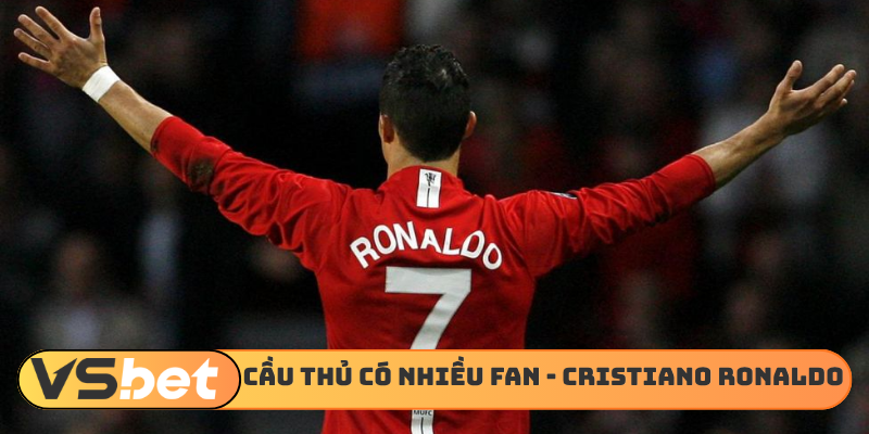 Cầu thủ có nhiều fan nhất - Cristiano Ronaldo