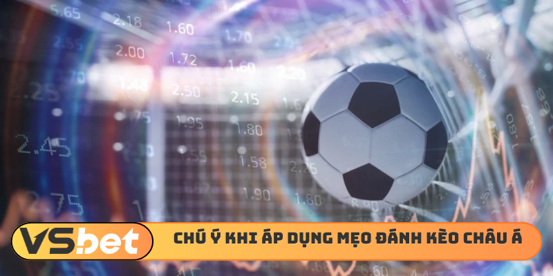 Chú ý khi áp dụng mẹo đánh kèo châu Á