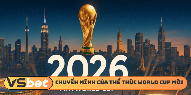 Sự chuyển mình của thể thức World Cup mới