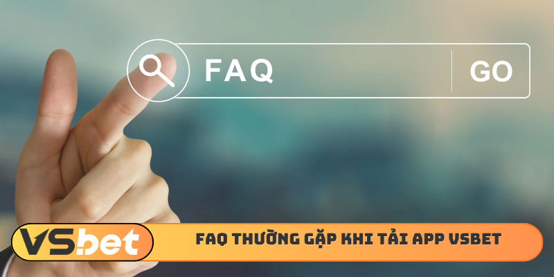 FAQ thường gặp khi tải app VSBET