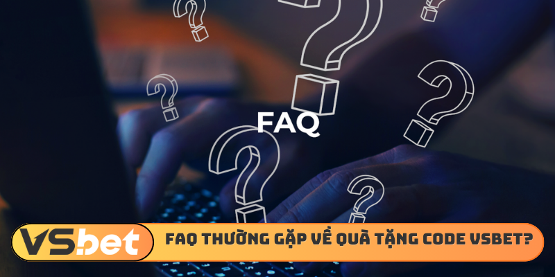 FAQ thường gặp về quà tặng code VSBET?