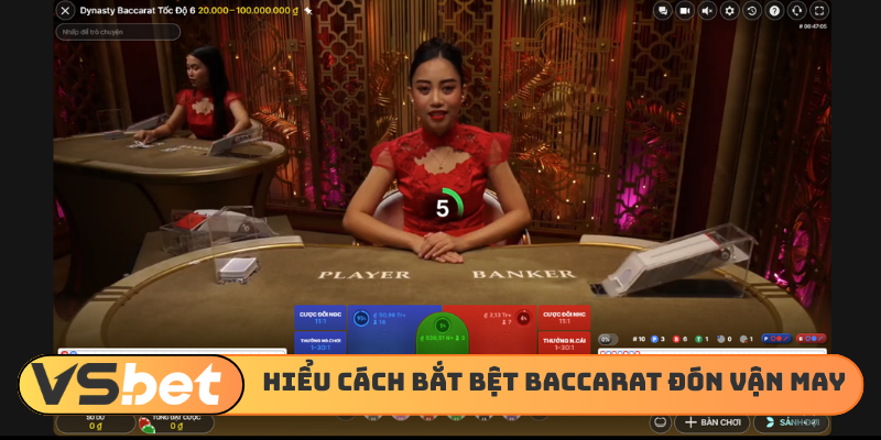 Hiểu rõ cách bắt bệt Baccarat đón vận may