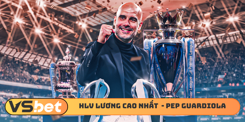HLV lương cao nhất thế giới 2026 - Pep Guardiola