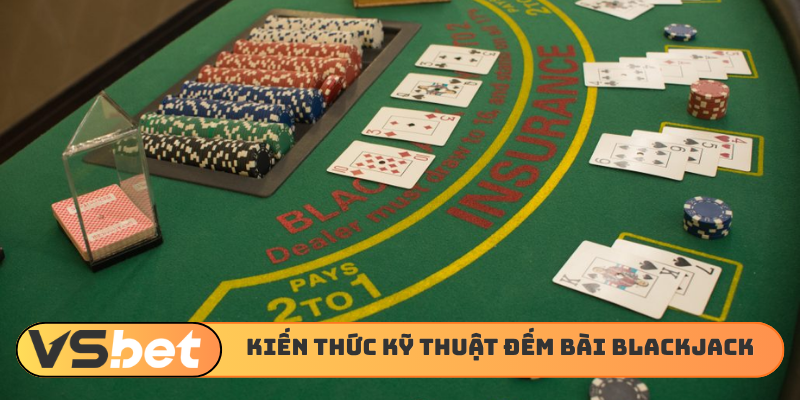 Cẩm nang kiến thức kỹ thuật đếm bài Blackjack