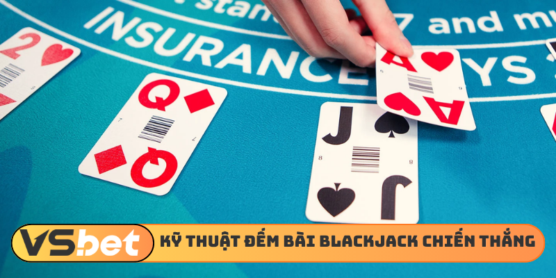 Kỹ thuật đếm bài Blackjack đến gần với chiến thắng
