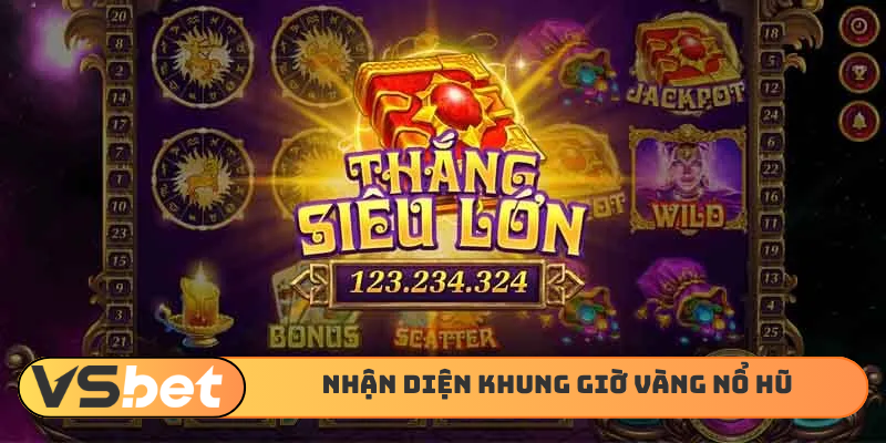 Nhận diện khung giờ vàng nổ hũ chính xác
