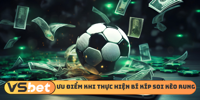 Ưu điểm khi thực hiện bí kíp soi kèo rung