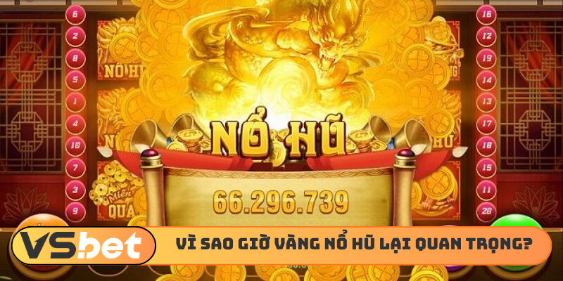 Vì sao giờ vàng nổ hũ lại quan trọng?