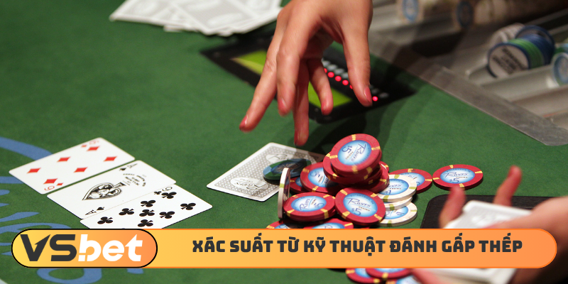 Xác suất thắng thua từ kỹ thuật đánh gấp thếp